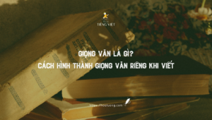 giọng văn là gì? Cách hình thành giọng văn riêng