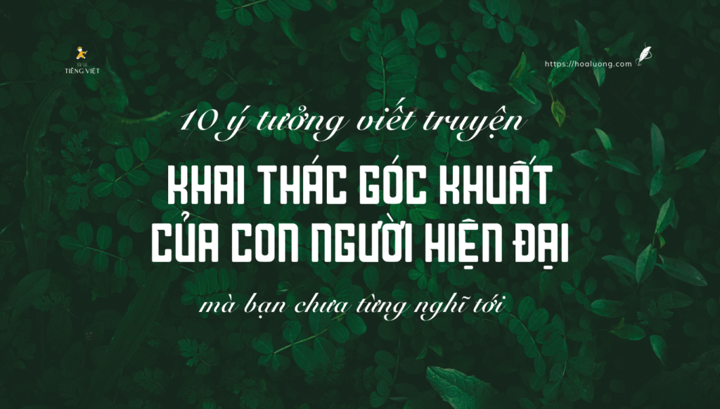 10 ý tưởng viết truyện về những góc khuất của con người trong xã hội hiện đại giúp bạn tự tin sáng tác mà không lo bị cũ kỹ, rập khuôn.