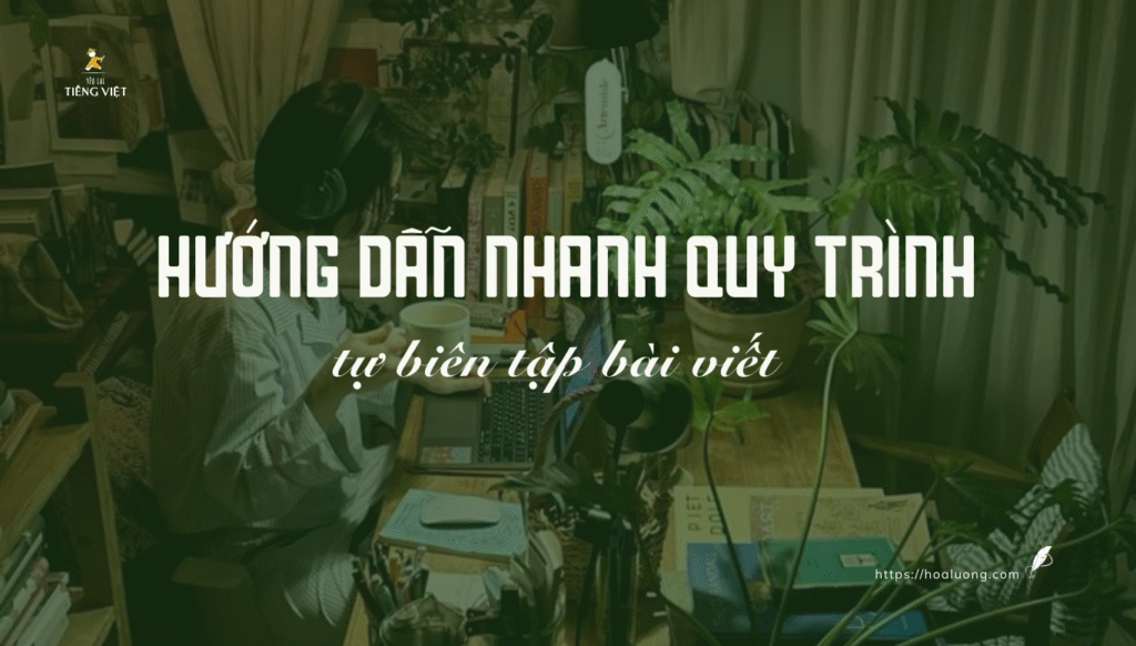Hướng dẫn nhanh quy trình tự biên tập bài viết từ nội dung đến hình thức ai cũng áp dụng được.